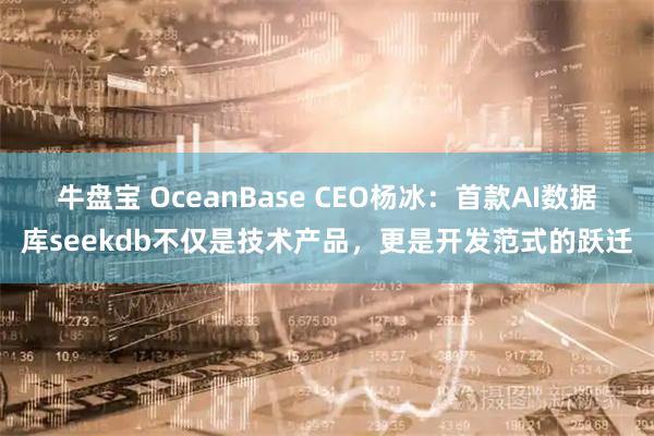 牛盘宝 OceanBase CEO杨冰：首款AI数据库seekdb不仅是技术产品，更是开发范式的跃迁